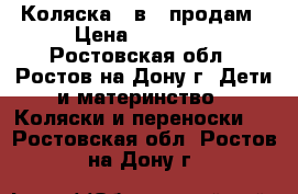 Коляска 3 в 1 продам › Цена ­ 12 000 - Ростовская обл., Ростов-на-Дону г. Дети и материнство » Коляски и переноски   . Ростовская обл.,Ростов-на-Дону г.